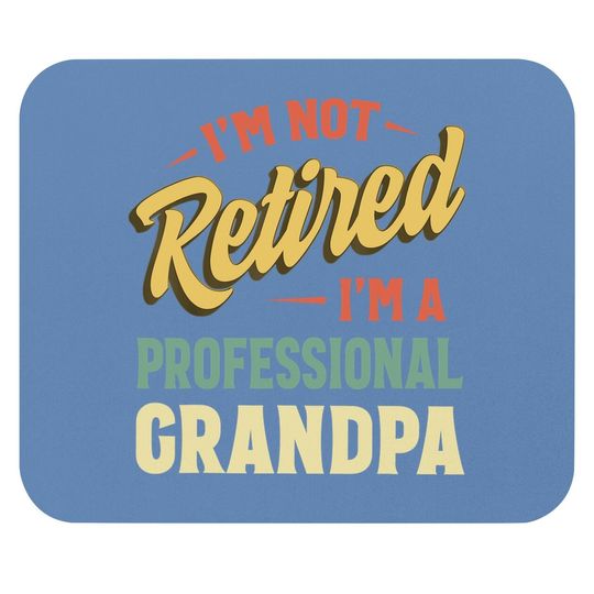 I'm Not Retired I'm A Professional Granpa Mouse Pad