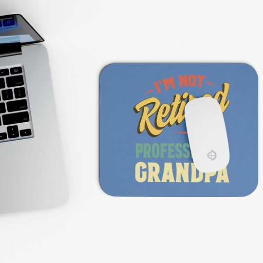 I'm Not Retired I'm A Professional Granpa Mouse Pad