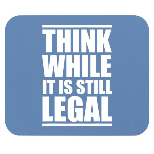 Think While It Is Still Legal Mouse Pad