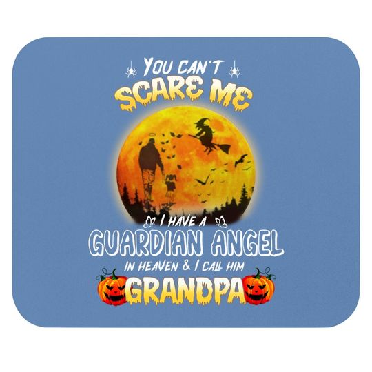 You Can't Scare Me I Have A Guardian Angel In Heaven And I Call Him Granpa Mouse Pad