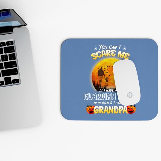 You Can't Scare Me I Have A Guardian Angel In Heaven And I Call Him Granpa Mouse Pad
