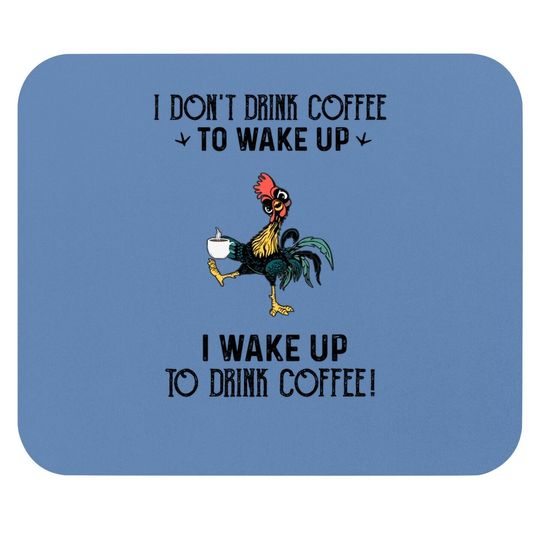 I Don't Drink Coffee To Wake Up I Wake Up To Drink Coffee Mouse Pad