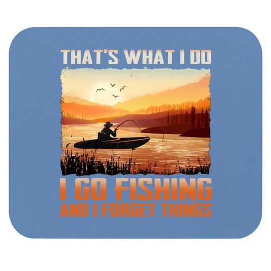 That's What I Do I Go Fishing And I Forget Things Mouse Pad