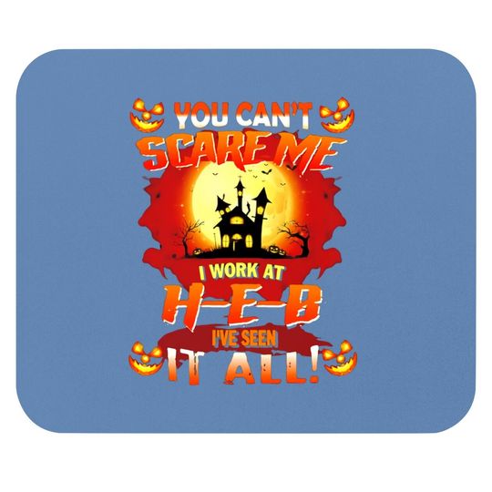 You Can’t Scare Me I Work At H.e.b I’ve Seen It All Mouse Pad