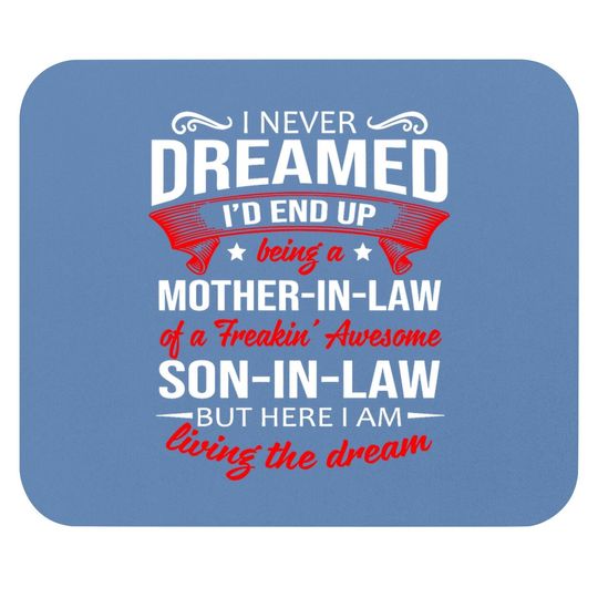 I Never Dreamed I'd End Up Being A Mother In Law Of A Freakin' Awesome Son In Law Mouse Pad
