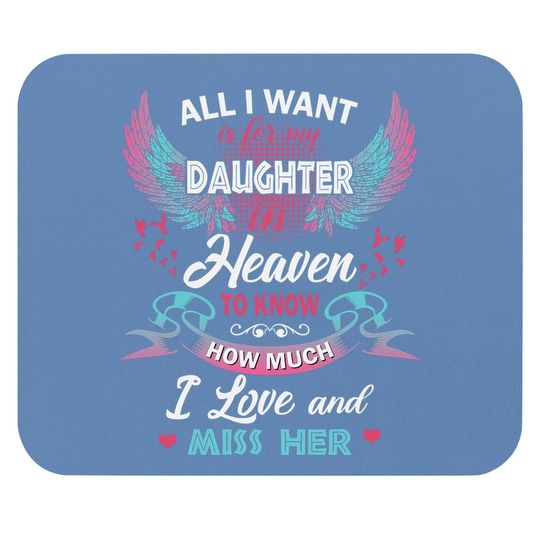 All I Want Is My Daughter In Heaven To Know How Much I Love And Miss Her Mouse Pad