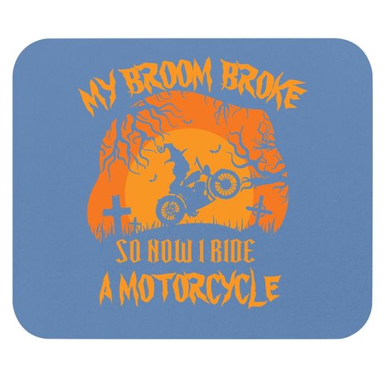 My Broom Broke So Now I Ride A Motorcycle Halloween Mouse Pad