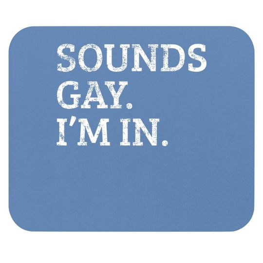Sounds Gay Im In Funny Mouse Pad
