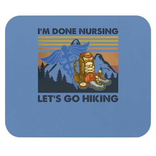 I'm Done Nursing, Let's Go Hiking Mouse Pad