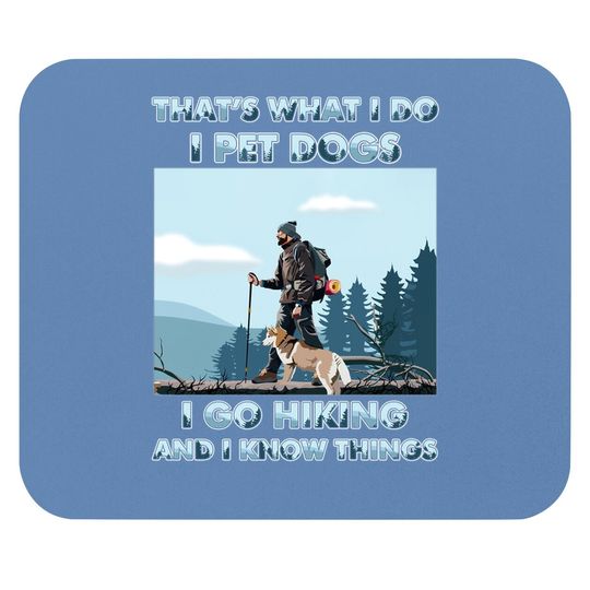 That's What I Do I Pet Dogs I Go Hiking And I Know Things Mouse Pad