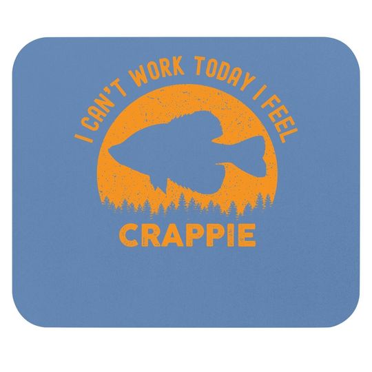 I Cant Work Today I Feel Crappie - Funny Fishing Joke Mouse Pad