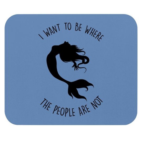 I Want To Be Where The People Are Not Mouse Pad