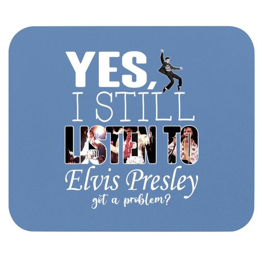 Yes, I Still Listen To Elvis Presley Mouse Pad