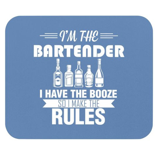 I Am The Batender I Have The Booze So I Make The Rules Mouse Pad