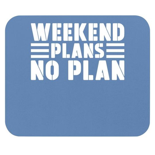 Weekend Plans No Plan Mouse Pad