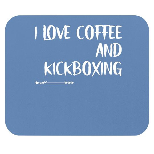 I Love Coffee And Kickboxing  mouse Pad