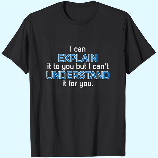 I can Explain It to You But I Can't Understand It for You - Engineering Physics T-Shirt