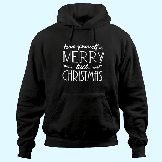 Have Yourself A Merry Little Christmas Hoodies