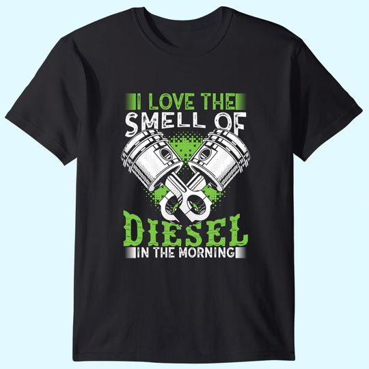 I Love the Smell of Diesel in the Morning Truck Driver Shirt