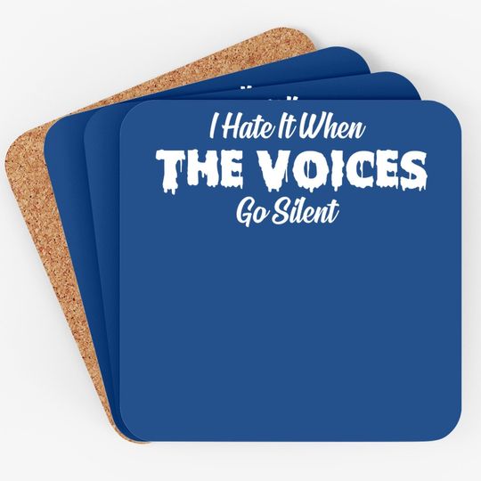 I Hate It When The Voices Go Silent Coaster