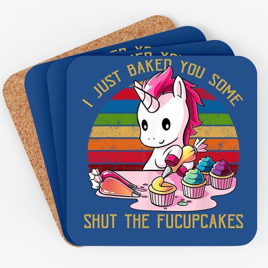 I Just Baked You Some Shut The Fucupcakes Unicorn Baker Coaster