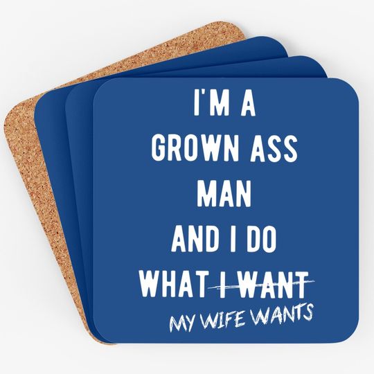 Grown Ass Man I Do What My Wife Wants Coaster Funny Husband Fathers Day Coaster