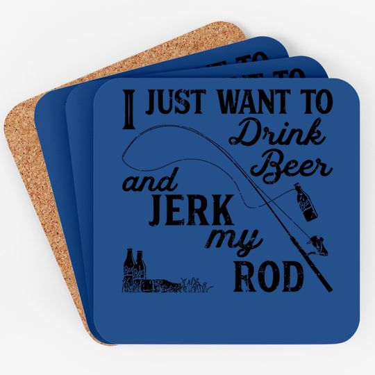I Just Want To Drink Beer And Jerk My Rod Coaster Funny Fishing Graphic