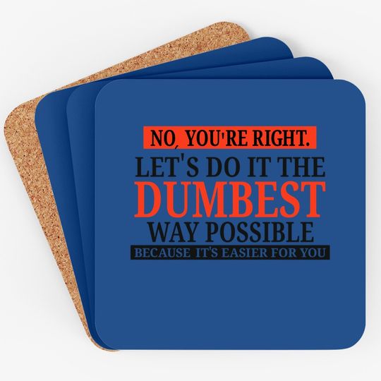 No You're Right Let's Do It The Dumbest Way Possible - Funny Sarcastic Humor Graphic Coaster