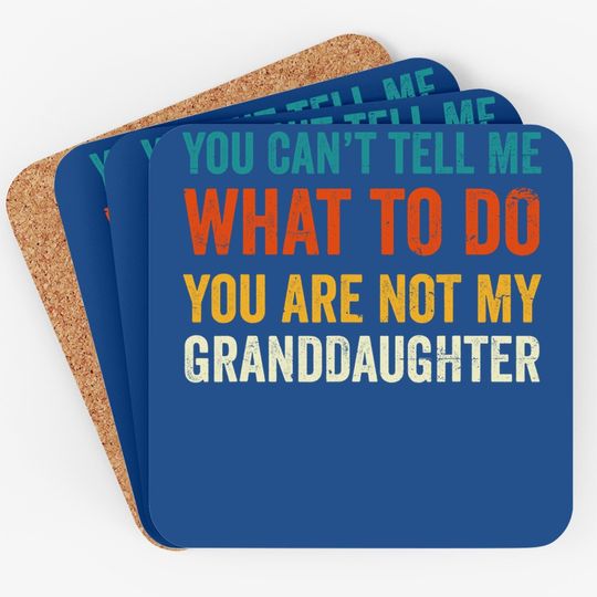 Grandpa Coaster You Can't Tell Me What To Do You Are Not My Granddaughter