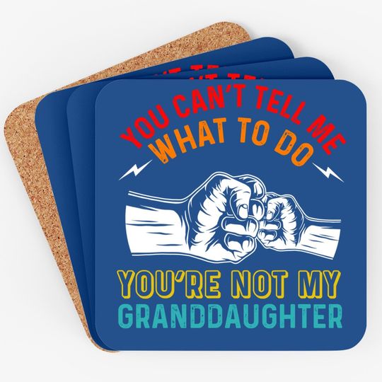 You Can't Tell Me What To Do You're Not My Granddaughter Coaster