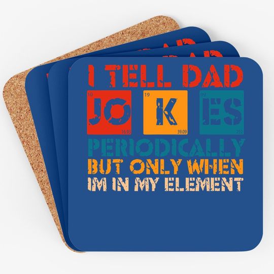 I Tell Dad Jokes Periodically But Only When I'm My Element Coaster