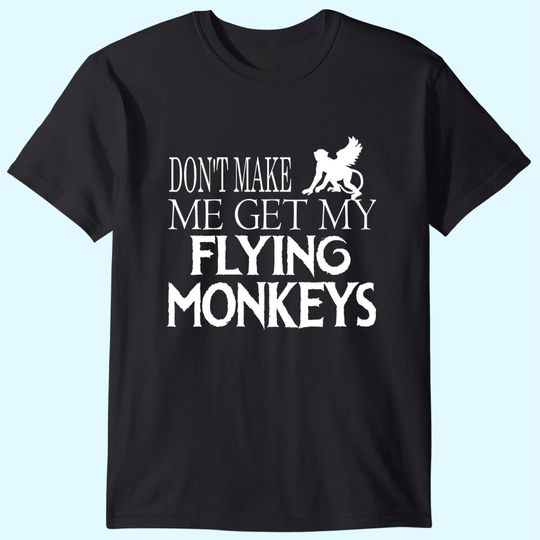 Don't Make Me Get My Flying Monkeys Halloween T Shirt