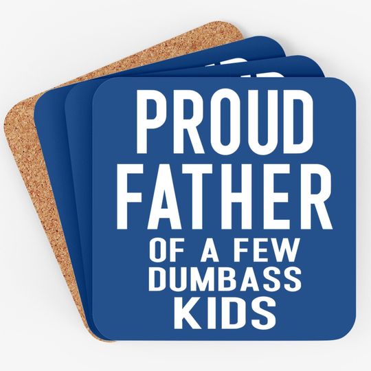 Proud Father Of A Few Dumbass Coaster