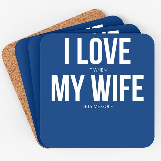 I Love It When My Wife Lets Me Golf Coaster