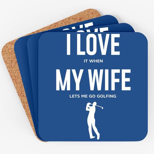 I Love It When My Wife Lets Me Go Golfing - Funny Coaster Men