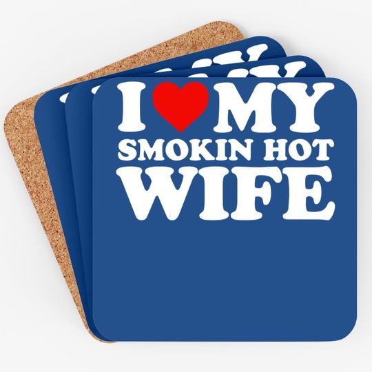 I Love My Smokin Hot Wife Coaster Coaster