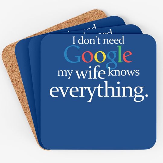I Don't Need Google My Wife Knows Everything Funny Coaster Husband Dad Groom Fiance Tops Coaster For Men
