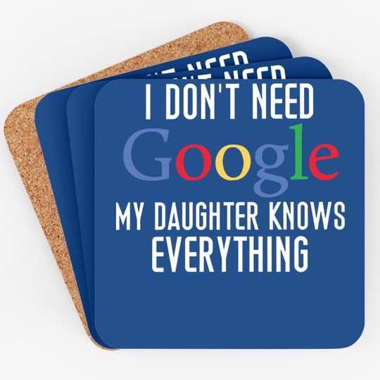 I Don't Need Google, My Daughter Knows Everything Funny Dad Daddy Cute Joke Coaster