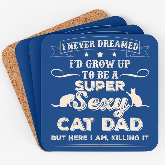 I Never Dreamed I'd Grow Up To Be A Sexy Cat Dad Coaster