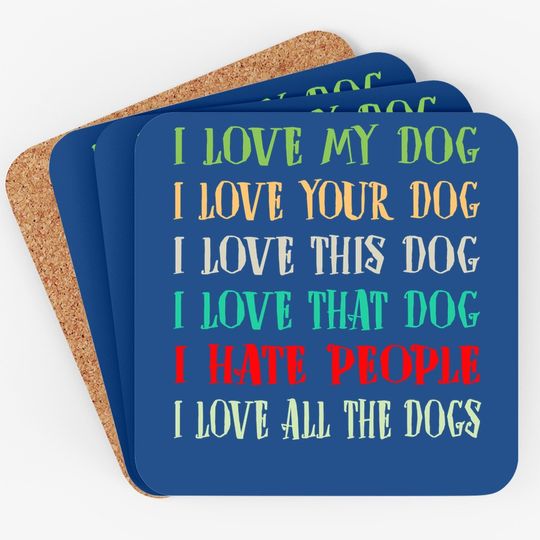Love My Dog Love Your Dog Love All The Dogs I Hate People Coaster