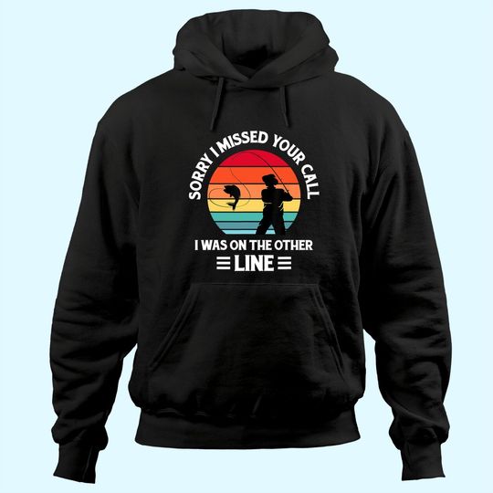 Sorry I Missed Your Call I was On The Other Line - Fishing Hoodie