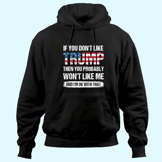 If You Don't Like Trump Then You Probably Won't Like Me Hoodie