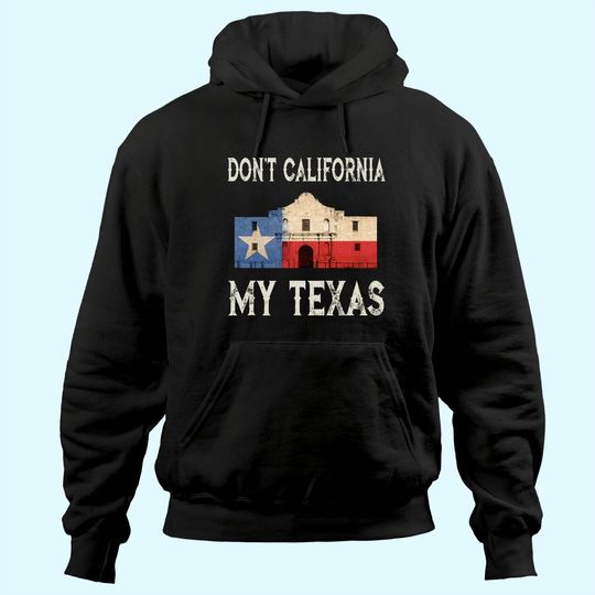 Don't California My Texas State Flag Hoodie