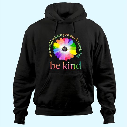 Be Kind Hoodie In A World Where You Can Be Anything Hoodie