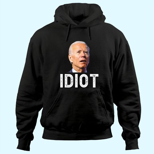 Joe Biden Is An Idiot Hoodie
