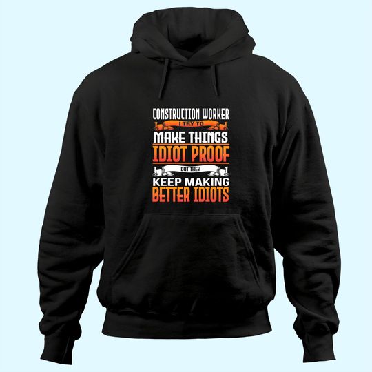 Construction Worker I Make Things Idiot Proof Hoodie