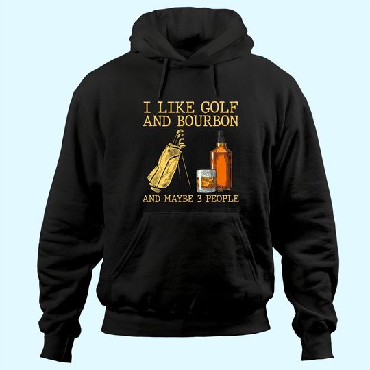 I Like Golf And Bourbon And Maybe 3 People Hoodie
