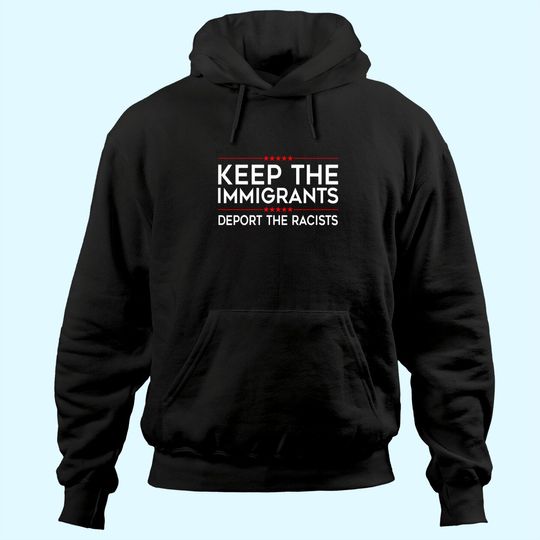 Keep the Immigrants Deport the Racists Hoodie
