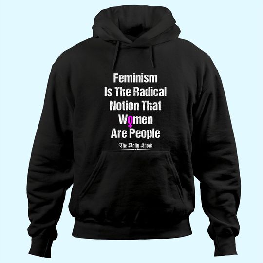 Feminism Is The Radical Notion That Women Are People Hoodie