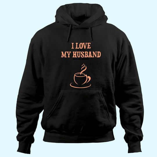 I Love It When My Husband Gets Me Coffee Funny Gift For Wife Hoodie